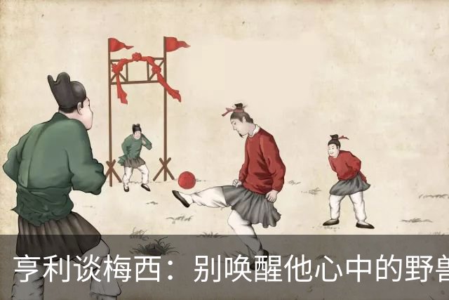 亨利谈梅西：别唤醒他心中的野兽！我见过他眼神变了训练连进3球
