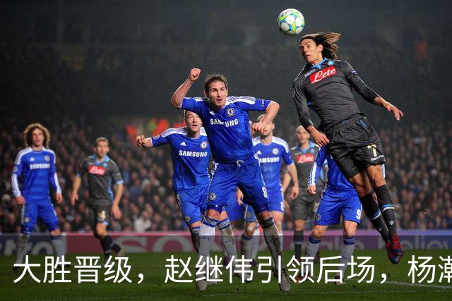 大胜晋级，赵继伟引领后场，杨瀚森替补表现抢眼，男篮迈向新阶段信心满满