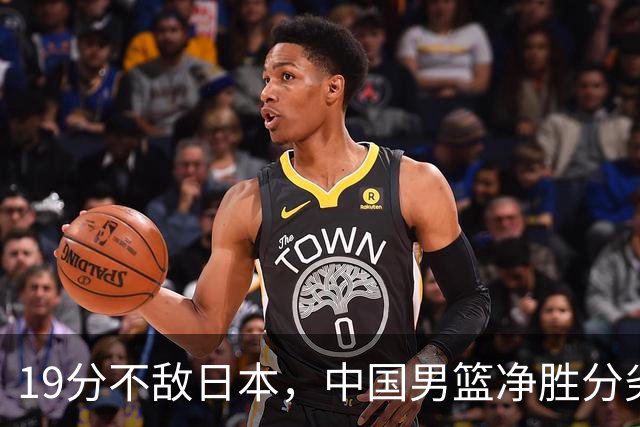 19分不敌日本，中国男篮净胜分劣势，杨瀚森9+7，郭士强用人保守