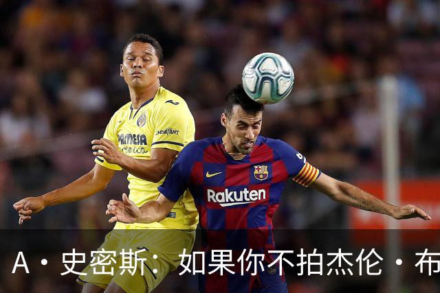 A·史密斯：如果你不拍杰伦·布朗马屁 他就觉得你在黑他